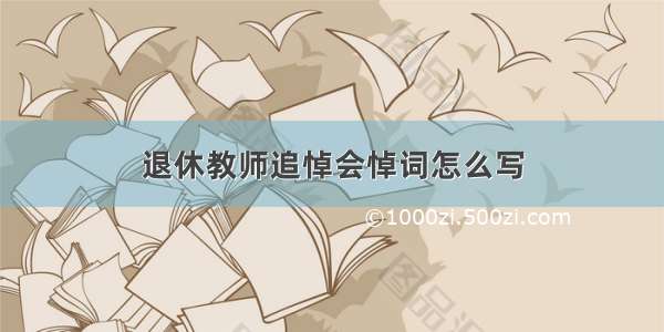 退休教师追悼会悼词怎么写