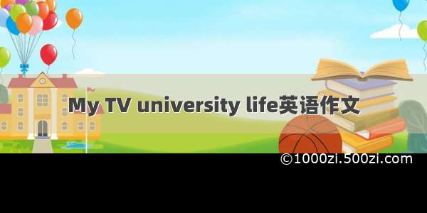 My TV university life英语作文