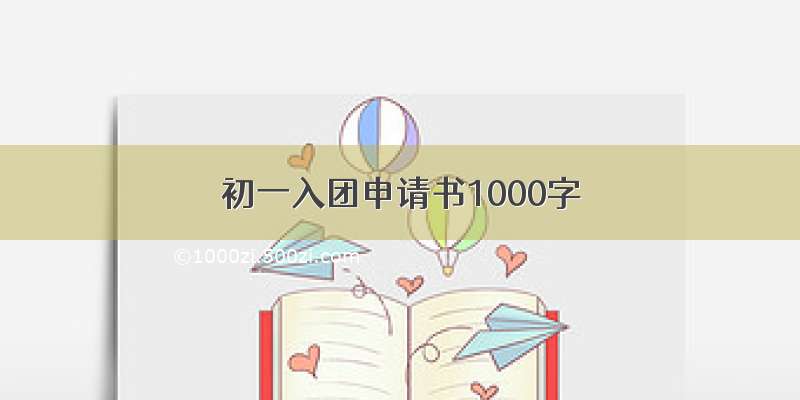 初一入团申请书1000字