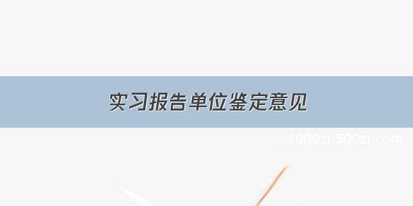 实习报告单位鉴定意见