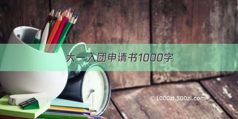 大一入团申请书1000字