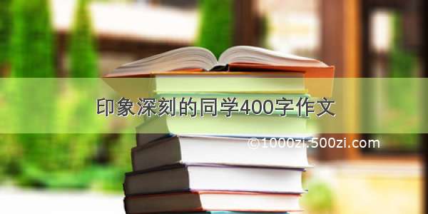 印象深刻的同学400字作文