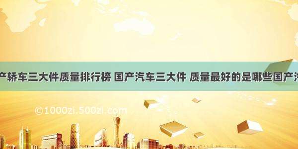 国产轿车三大件质量排行榜 国产汽车三大件 质量最好的是哪些国产汽车