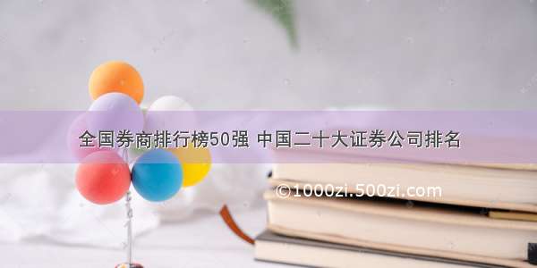 全国券商排行榜50强 中国二十大证券公司排名