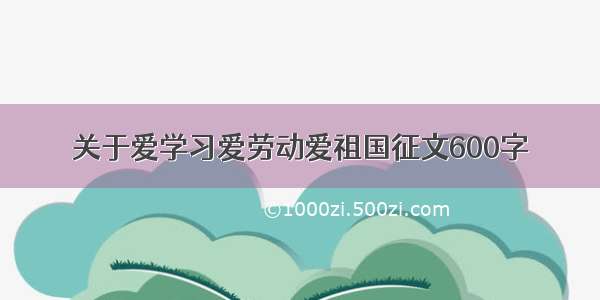 关于爱学习爱劳动爱祖国征文600字