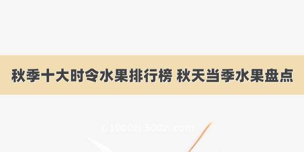 秋季十大时令水果排行榜 秋天当季水果盘点