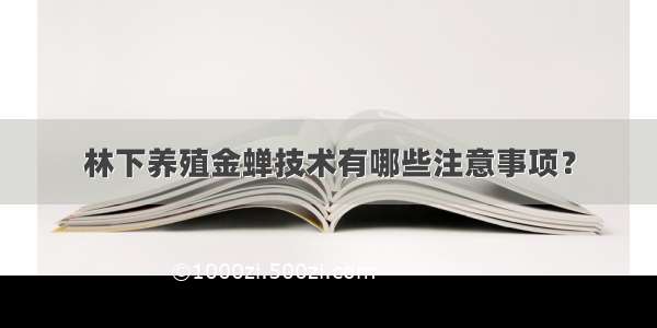 林下养殖金蝉技术有哪些注意事项？