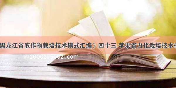 《黑龙江省农作物栽培技术模式汇编》四十三 苹果省力化栽培技术模式