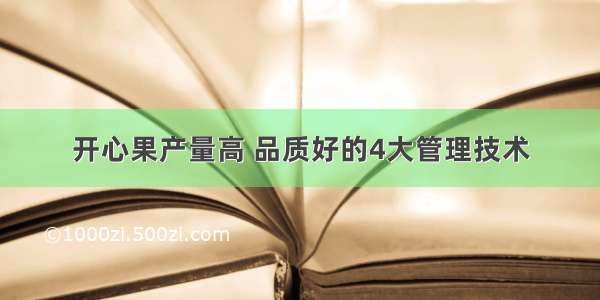 开心果产量高 品质好的4大管理技术