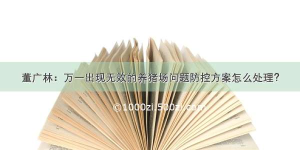 董广林：万一出现无效的养猪场问题防控方案怎么处理？