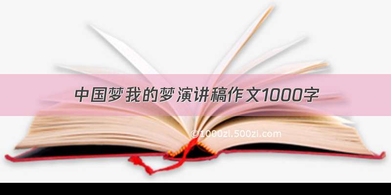 中国梦我的梦演讲稿作文1000字