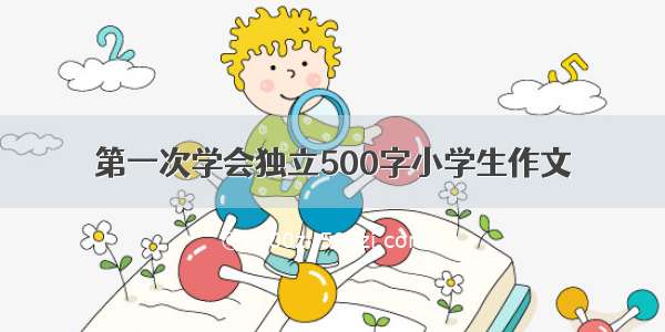 第一次学会独立500字小学生作文