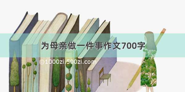 为母亲做一件事作文700字