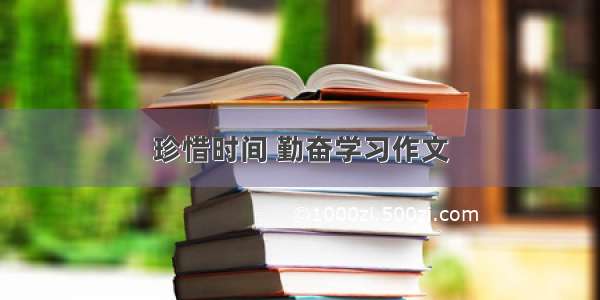 珍惜时间 勤奋学习作文