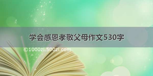 学会感恩孝敬父母作文530字