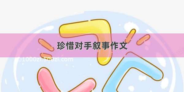 珍惜对手叙事作文