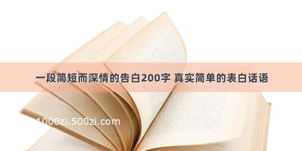 一段简短而深情的告白200字 真实简单的表白话语