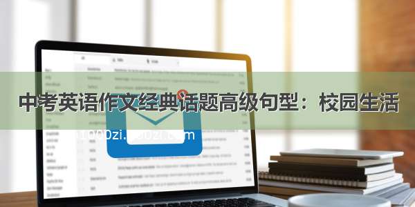 中考英语作文经典话题高级句型：校园生活