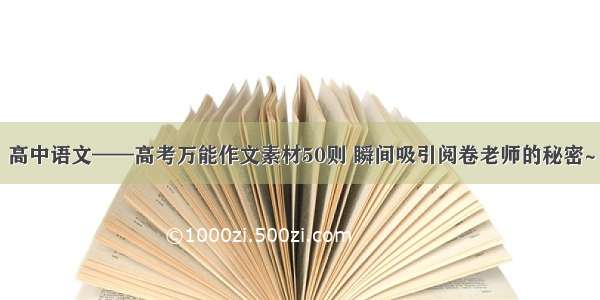 高中语文——高考万能作文素材50则 瞬间吸引阅卷老师的秘密~