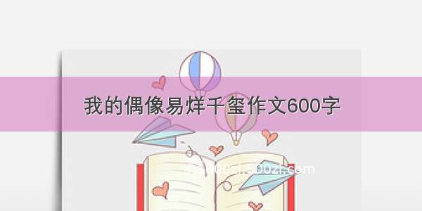 我的偶像易烊千玺作文600字