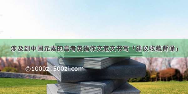 涉及到中国元素的高考英语作文范文书写「建议收藏背诵」