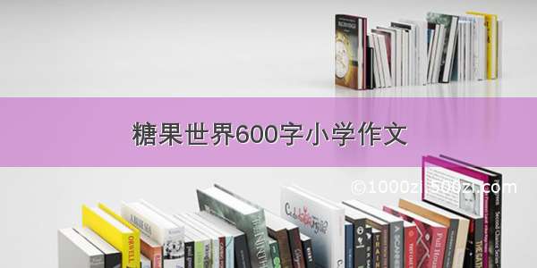 糖果世界600字小学作文