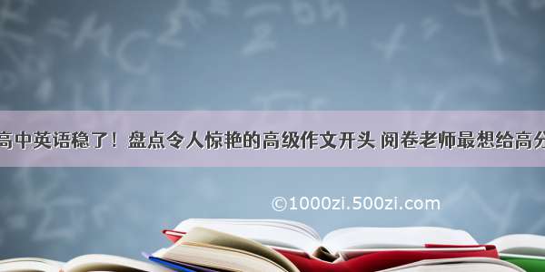 高中英语稳了！盘点令人惊艳的高级作文开头 阅卷老师最想给高分