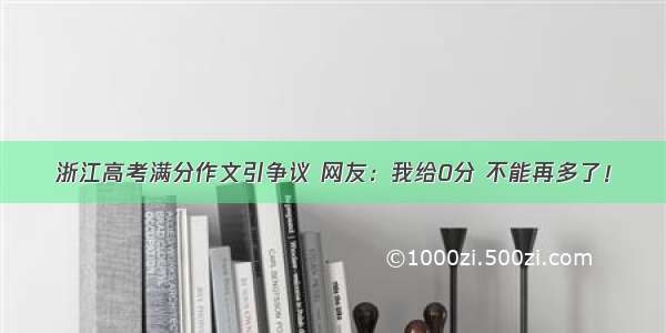 浙江高考满分作文引争议 网友：我给0分 不能再多了！