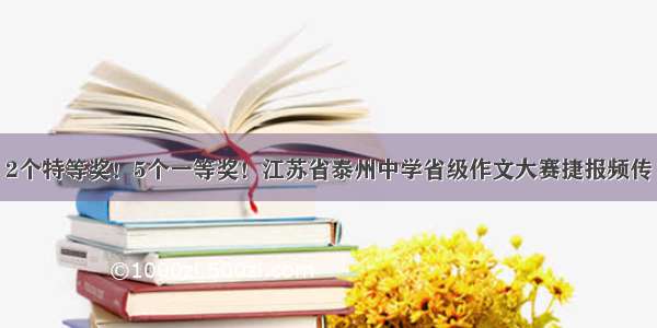 2个特等奖！5个一等奖！江苏省泰州中学省级作文大赛捷报频传