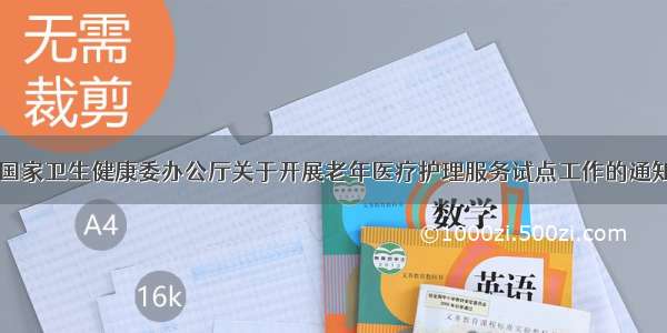 国家卫生健康委办公厅关于开展老年医疗护理服务试点工作的通知