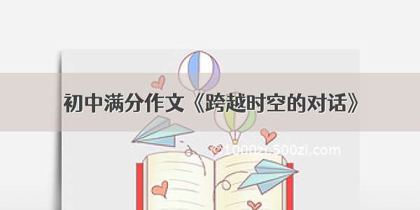 初中满分作文《跨越时空的对话》