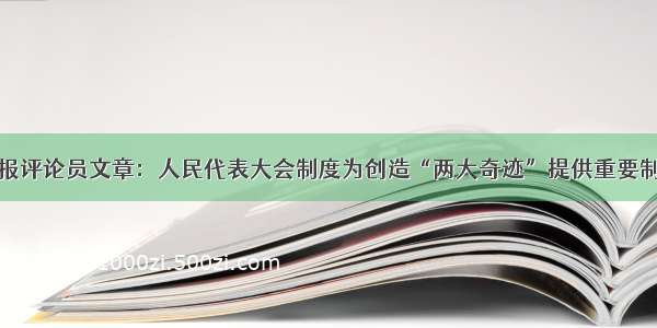 人民日报评论员文章：人民代表大会制度为创造“两大奇迹”提供重要制度保障