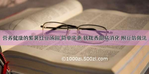 营养健康的紫薯红豆汤圆 简单实惠 软糯香甜易消化 附豆馅做法