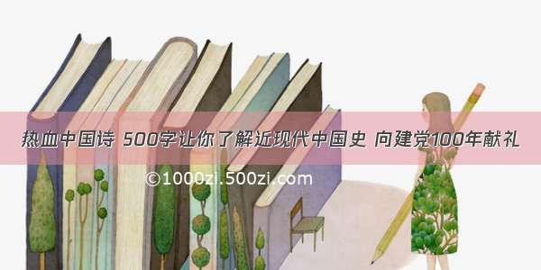 热血中国诗 500字让你了解近现代中国史 向建党100年献礼