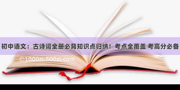 初中语文：古诗词全册必背知识点归纳！考点全覆盖 考高分必备