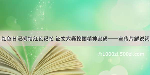 红色日记凝结红色记忆 征文大赛挖掘精神密码——宣传片解说词