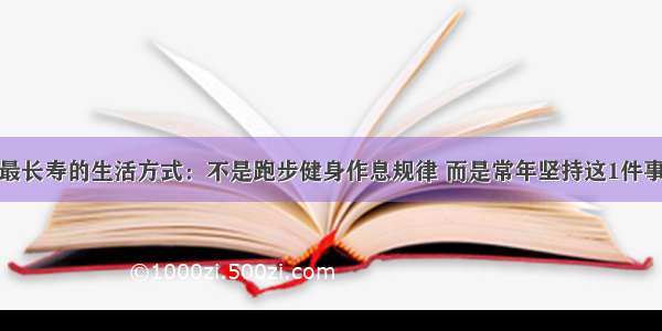 最长寿的生活方式：不是跑步健身作息规律 而是常年坚持这1件事