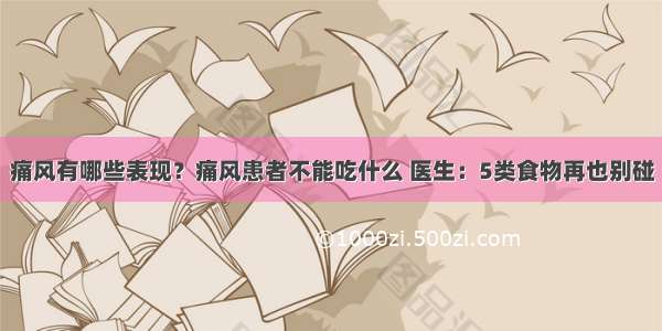 痛风有哪些表现？痛风患者不能吃什么 医生：5类食物再也别碰