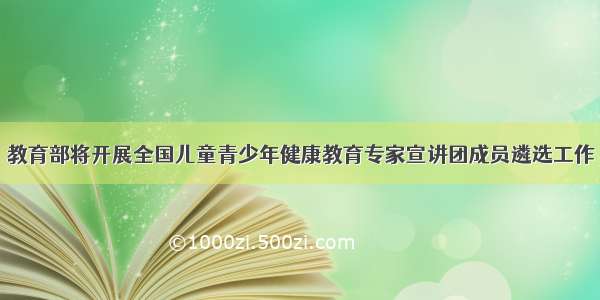 教育部将开展全国儿童青少年健康教育专家宣讲团成员遴选工作