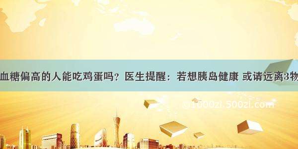 血糖偏高的人能吃鸡蛋吗？医生提醒：若想胰岛健康 或请远离3物