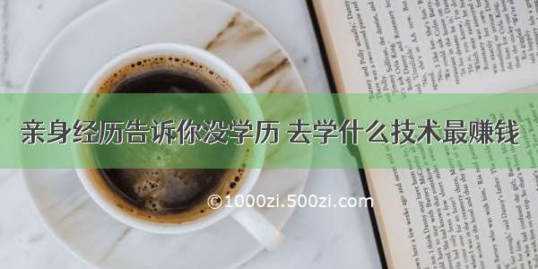 亲身经历告诉你没学历 去学什么技术最赚钱