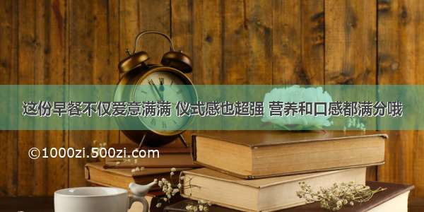 这份早餐不仅爱意满满 仪式感也超强 营养和口感都满分哦