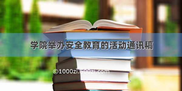 学院举办安全教育的活动通讯稿