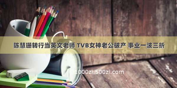 陈慧珊转行当英文老师 TVB女神老公破产 事业一波三折