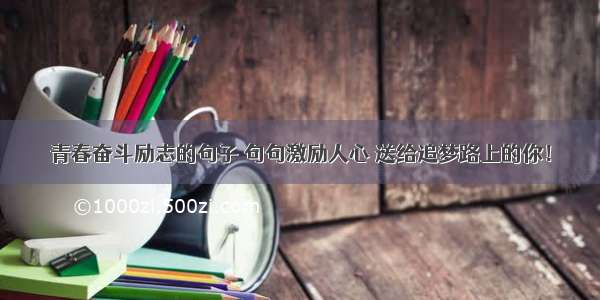 青春奋斗励志的句子 句句激励人心 送给追梦路上的你！