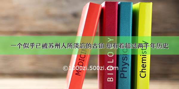 一个似乎已被苏州人所淡忘的古镇 却有着超过两千年历史