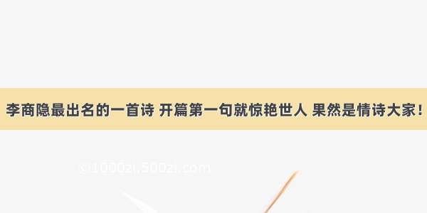 李商隐最出名的一首诗 开篇第一句就惊艳世人 果然是情诗大家！