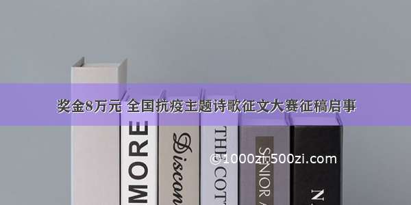 奖金8万元 全国抗疫主题诗歌征文大赛征稿启事