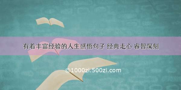 有着丰富经验的人生感悟句子 经典走心 睿智深刻