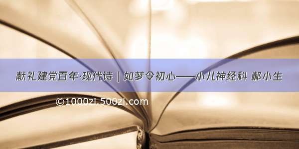 献礼建党百年·现代诗｜如梦令初心——小儿神经科 郝小生